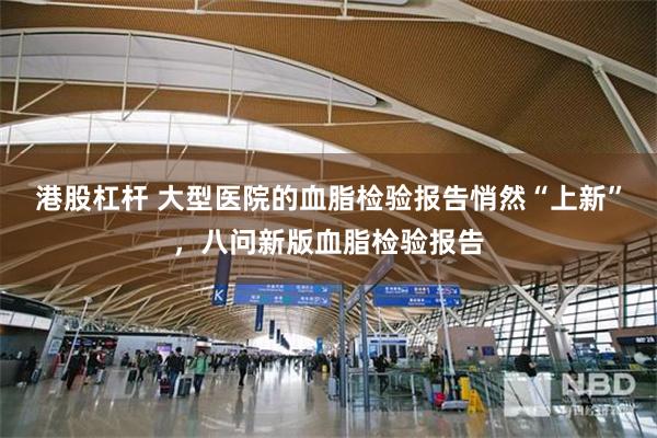 港股杠杆 大型医院的血脂检验报告悄然“上新”，八问新版血脂检验报告