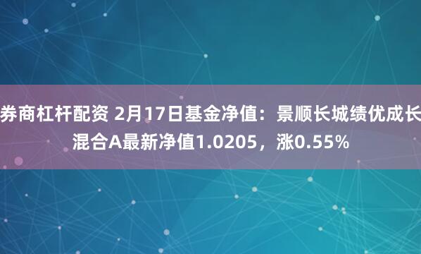 券商杠杆配资 2月17日基金净值：景顺长城绩优成长混合A最新净值1.0205，涨0.55%